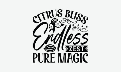 Citrus Bliss Endless Zest Pure Magic - Lemon T-Shirt Design, Illustration With Hand-Lettering And Decoration Elements, Files As Cutting, Isolated Background.