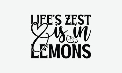 Life’s Zest Is In Lemons - Lemon T-Shirt Design, Illustration For Prints And Bags, Posters, Cards, Eps, Silhouette Cameo, Files Cutting.
