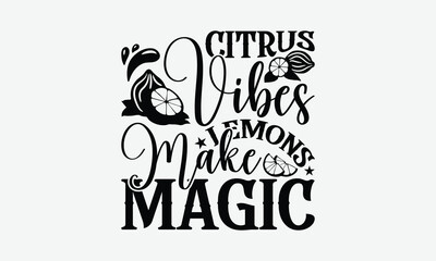 Citrus Vibes Lemons Make Magic - Lemon T-Shirt Design, Illustration With Hand-Lettering And Decoration Elements, Files As Cutting, Isolated Background.
