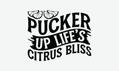 Pucker Up Life’s Citrus Bliss - Lemon T-Shirt Design, Illustration With Hand-Lettering And Decoration Elements, For Prints On Bags, Posters, Cards.