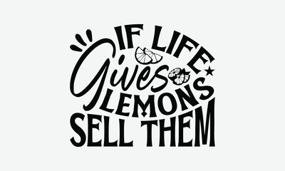 Fototapeta premium If Life Gives Lemons Sell Them - Lemon T-Shirt Design, Handmade Calligraphy Vector Illustration, Eps, Files For Cutting.