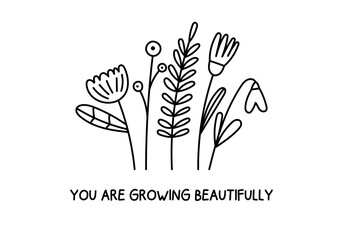 Minimalist botanical illustration with inspiring quote “You are growing beautifully”. Hand drawn flowers in doodle style on white background. Vector illustration on an isolated background.