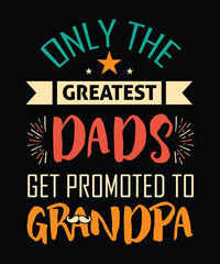 Fototapeta premium Colorful retro typography T-shirt design with 'Only the Greatest Dads Get Promoted to Grandpa' quote, perfect for Father's Day, family gifts, and grandfather announcement celebrations