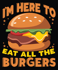 Funny Burger Quote Graphic - I'm Here To Eat All The Burgers - Fast Food Lover Art - Cheeseburger Illustration
