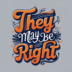 Fototapeta premium Hand-lettered typography illustration in orange and navy says 'They May Be Right' against a gray