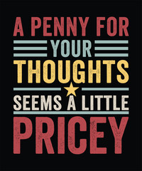 Fototapeta premium A PENNY FOR YOUR THOUGHTS SEEMS A LITTLE PRICEY TSHIRT DESIGN