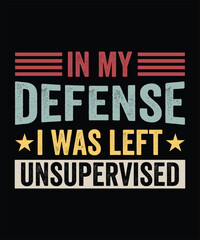 Fototapeta premium IN MY DEFENSE I WAS LEFT UNSUPERVISED TSHIRT DESIGN