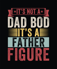 IT'S NOT A DAD BOD IT'S A FATHER FIGURE TSHIRT DESIGN