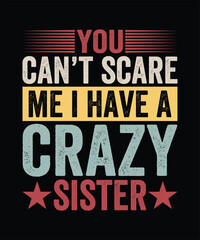 YOU CAN'T SCARE ME I HAVE A CRAZY SISTER TSHIRT DESIGN