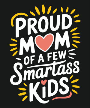 Proud Mom Of A Few Smartass Kids Funny Mother's Day T-Shirt design vector, 
mom, kids, day, proud, smartass, funny, mother's, Funny Mother's Day t-shirt