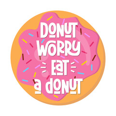 Donut Worry Eat a Donut Text. Vector Hand Lettering with Doughnut Background. 