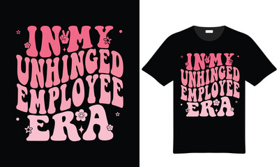 In My Unhinged Employee Era Graphic Tshirt Design Vector Illustration For Apparel And Merchandise With Retro Groovy Typography