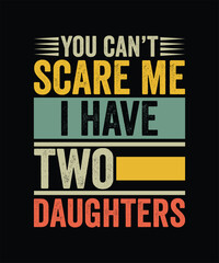 Fototapeta premium YOU CAN'T SCARE ME I HAVE TWO DAUGHTERS TSHIRT DESIGN