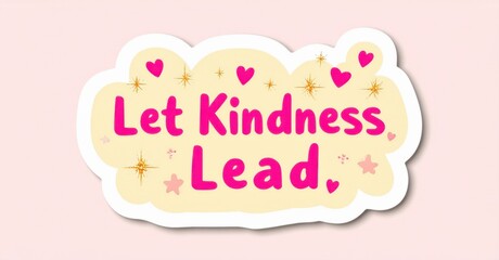 Pink background features yellow sticker. Text reads Let Kindness Lead. Hearts, stars decorate design. Positive message presented.