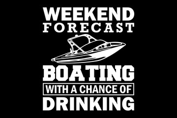 Obraz premium Weekend forecast boating with a chance of drinking svg boating quotes typography t-shirt design for cricut.