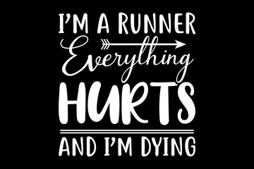 Obraz premium I'm a runner everything hurts and I'm dying svg runner quotes typography t-shirt design for cricut.