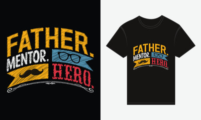 Father’s Day, Father, Mentor, Hero, Vector Typography Creative T-shirt Design