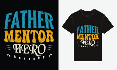 Father’s Day, Father, Mentor, Hero, Vector Typography Creative T-shirt Design
