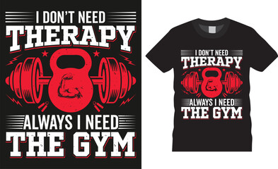 I don't need therapy Always I need the gym, Gym motivational quote fitness typography vector t shirt design.