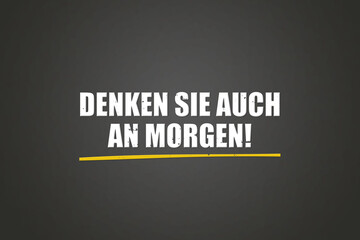 Denken Sie auch an Morgen (Also think about tomorrow) - A blackboard with white text.