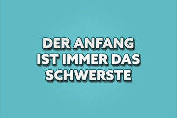 Der Anfang ist immer das Schwerste (The beginning is always the hardest) - A turquoise banner illustration with white text.