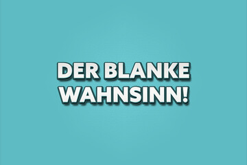 Der blanke Wahnsinn (Sheer madness) - A turquoise banner illustration with white text.