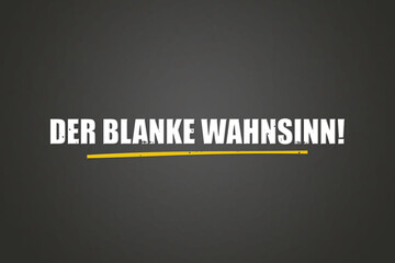 Der blanke Wahnsinn (Sheer madness) - A blackboard with white text.