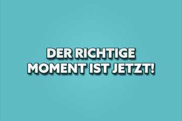 Fototapeta premium Der richtige Moment ist Jetzt (The right moment is now) - A turquoise banner illustration with white text.