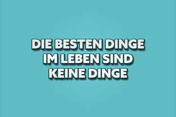 Die besten Dinge im Leben sind keine Dinge (The best things in life are not things) - A turquoise banner illustration with white text.