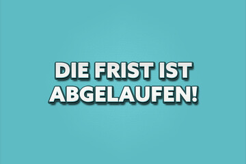 Die Frist ist abgelaufen (The deadline has expired) - A turquoise banner illustration with white text.