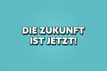Die Zukunft ist jetzt (The future is now) - A turquoise banner illustration with white text.
