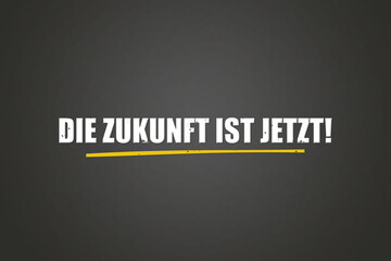 Die Zukunft ist jetzt (The future is now) - A blackboard with white text.