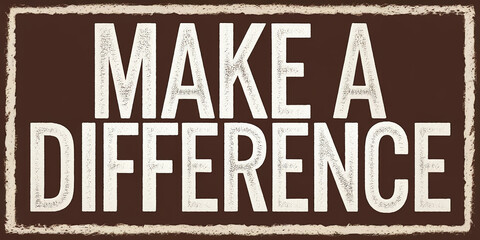 Brown background with white text "Make a Difference" in a rustic, textured frame, conveying a motivational message of positive impact and social responsibility