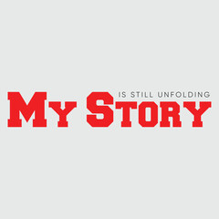My Story Is Still Unfolding Motivational Quote Typography Design a graphics print t shirt, apparel, background, poster, banner, postcard or social media content