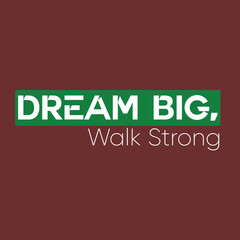 Dream Big Walk Strong Motivational Quote Typography Design a graphics print t shirt, apparel, background, poster, banner, postcard or social media content