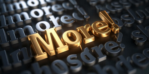 Gold "More!" stands out against a background of dark gray letters, symbolizing the desire for additional content or information