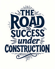 The Road to Success is Always Under Construction Typography