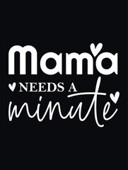 Mama Needs a Minute Graphic Design for Apparel, Poster Design, T-Shirt Design. EPS-10.