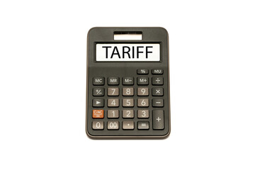 Calculator with the word TARIFF on the display isolated on white background. Import Trade Tariffs increase concept. Trade wars.