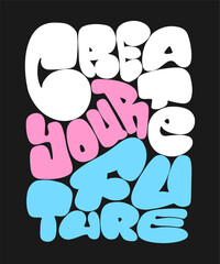 Create your future. Bubble style motivational quote typography slogan