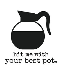 Hit me with your best pot, coffee lover t shirt and mug design, typography, vector