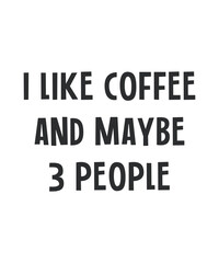 I like coffee and maybe 3 people, coffee lover t shirt and mug design, typography, vector