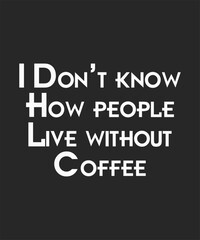 Fototapeta premium I don't know how people live without Coffee, typography, vector, eps