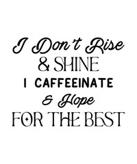 I don't rise & shine i caffeeinate & hope for the best, typography, vector, eps