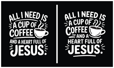 Fototapeta premium all need is a cup of coffee a heart full of Jesus, God and Coffee Faith, Christian bible Verse Clipart design. 
