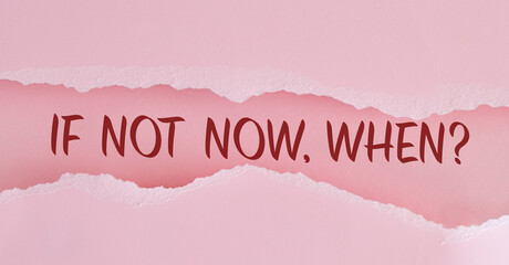 A pink background with a red and white text that says If not now, when