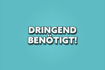 Obraz premium Dringend benoetigt (Urgently needed) - A turquoise banner illustration with white text.