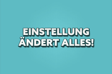 Fototapeta premium Einstellung aendert alles (Attitude changes everything) - A turquoise banner illustration with white text.