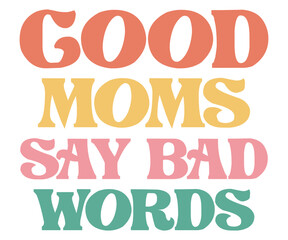good moms say bad words Retro,Mom Life Svg,Mother's Day,Stacked Mama,Boho Mama,Mom Era,Retro, Groovy,Girl Mom,Cool
