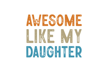 Awesome like my Daughter, Funny Dad Father’s Day SVG Typography T Shirt Design